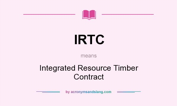 What does IRTC mean? It stands for Integrated Resource Timber Contract