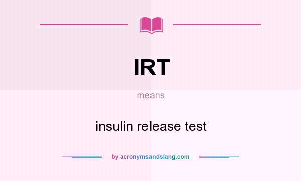 What does IRT mean? It stands for insulin release test