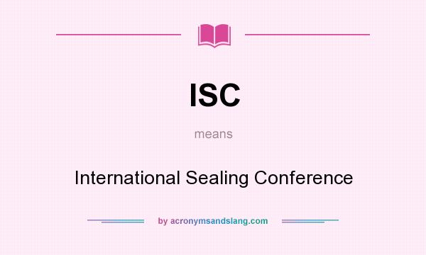 What does ISC mean? It stands for International Sealing Conference