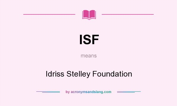 What does ISF mean? It stands for Idriss Stelley Foundation