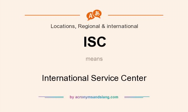 What does ISC mean? It stands for International Service Center