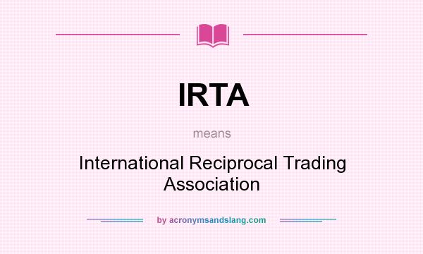 What does IRTA mean? It stands for International Reciprocal Trading Association