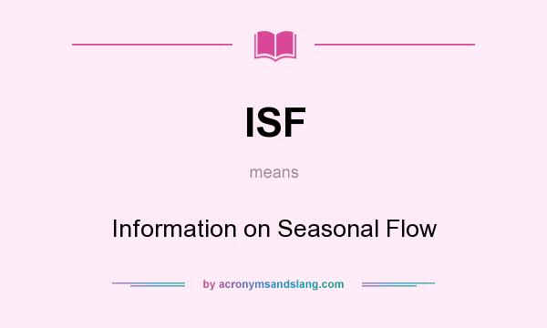 What does ISF mean? It stands for Information on Seasonal Flow