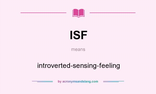 What does ISF mean? It stands for introverted-sensing-feeling