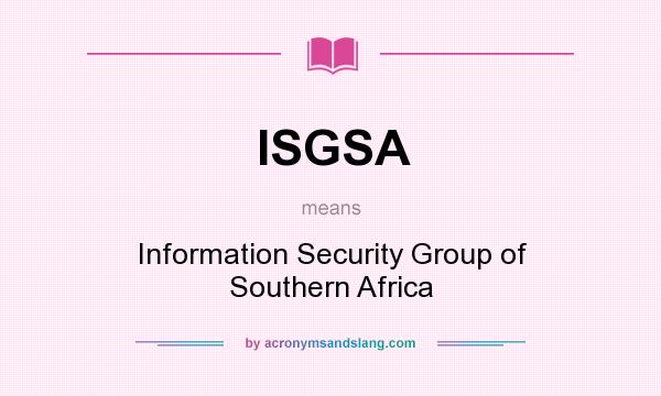 What does ISGSA mean? It stands for Information Security Group of Southern Africa