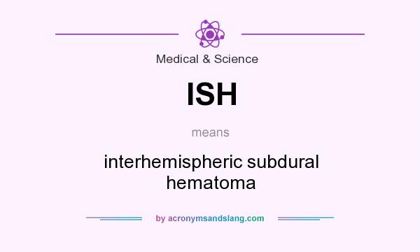 What does ISH mean? It stands for interhemispheric subdural hematoma