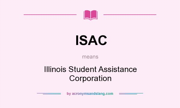 What does ISAC mean? It stands for Illinois Student Assistance Corporation