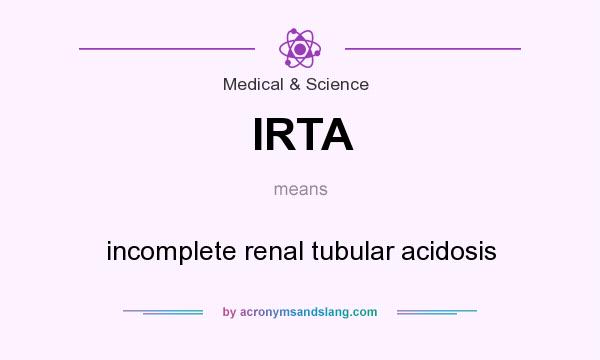 What does IRTA mean? It stands for incomplete renal tubular acidosis