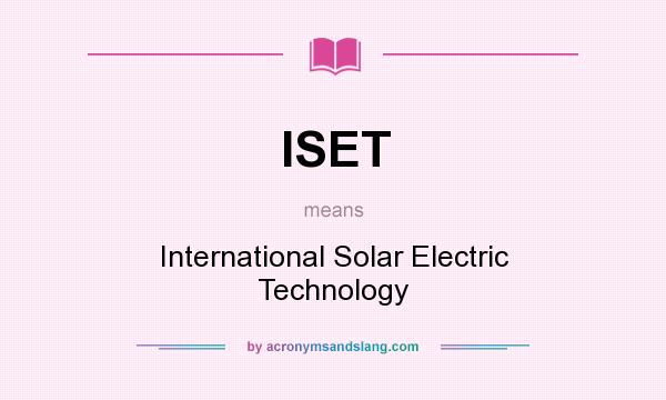 What does ISET mean? It stands for International Solar Electric Technology