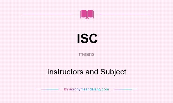 What does ISC mean? It stands for Instructors and Subject