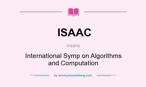 What does ISAAC mean? It stands for International Symp on Algorithms and Computation