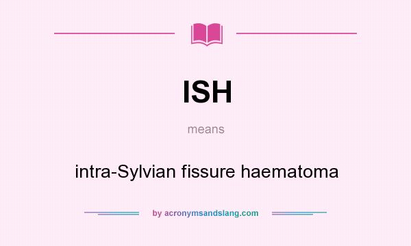 What does ISH mean? It stands for intra-Sylvian fissure haematoma