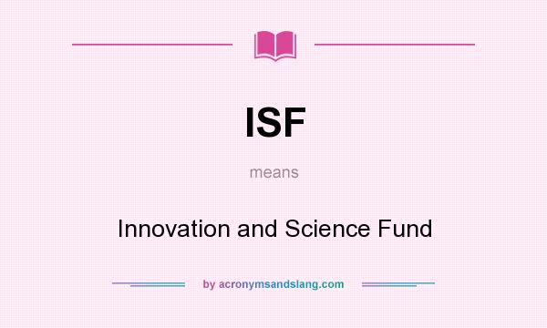 What does ISF mean? It stands for Innovation and Science Fund