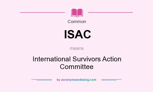 What does ISAC mean? It stands for International Survivors Action Committee