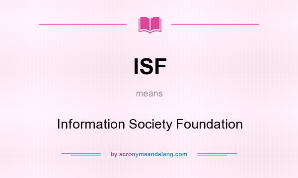 What does ISF mean? It stands for Information Society Foundation