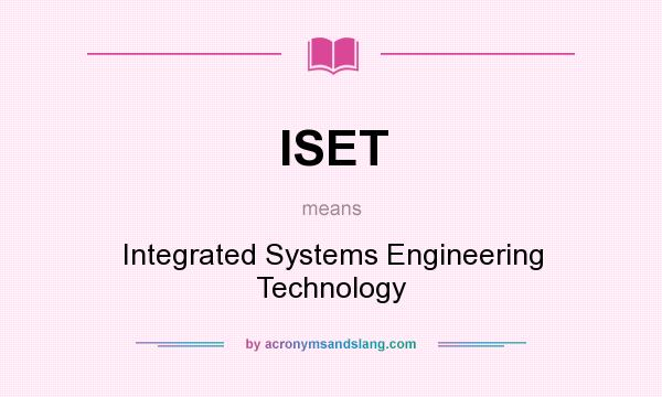 What does ISET mean? It stands for Integrated Systems Engineering Technology