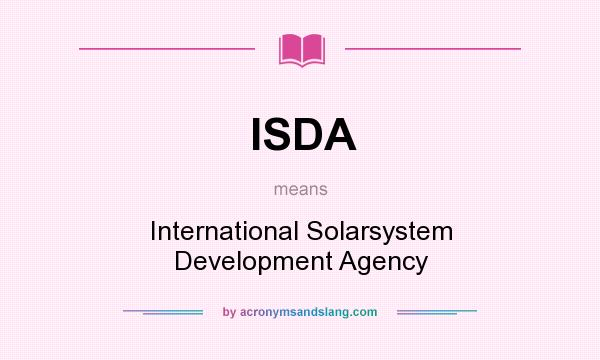 What does ISDA mean? It stands for International Solarsystem Development Agency
