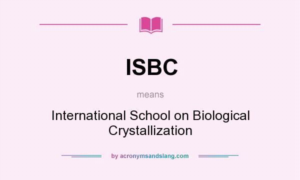What does ISBC mean? It stands for International School on Biological Crystallization