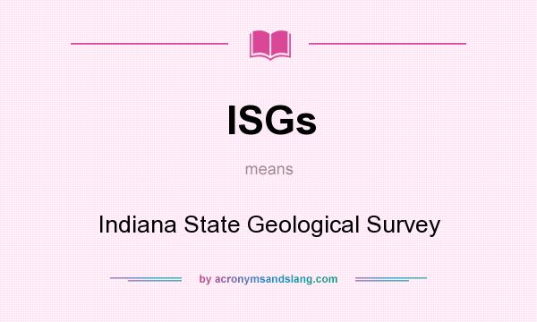 What does ISGs mean? It stands for Indiana State Geological Survey