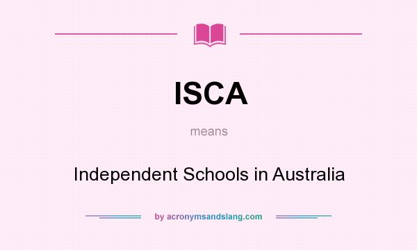 What does ISCA mean? It stands for Independent Schools in Australia