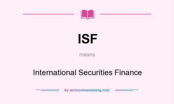 What does ISF mean? It stands for International Securities Finance