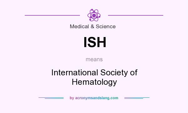 What does ISH mean? It stands for International Society of Hematology