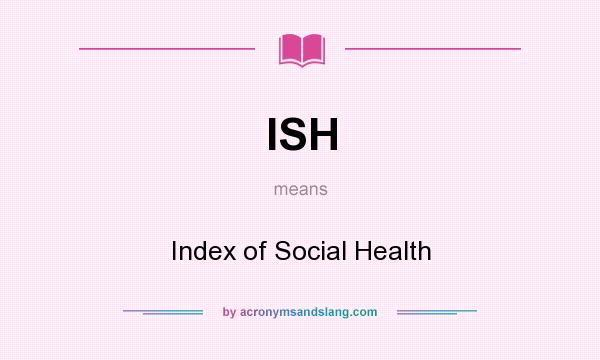 What does ISH mean? It stands for Index of Social Health