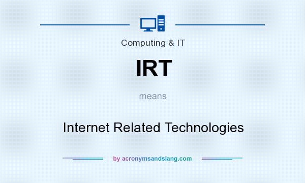 What does IRT mean? It stands for Internet Related Technologies