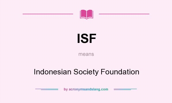 What does ISF mean? It stands for Indonesian Society Foundation