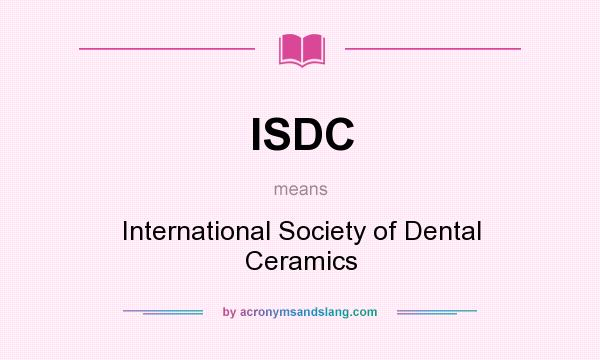 What does ISDC mean? It stands for International Society of Dental Ceramics