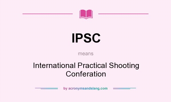 What does IPSC mean? It stands for International Practical Shooting Conferation