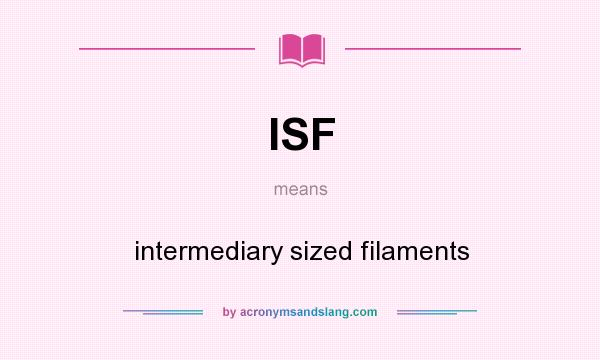 What does ISF mean? It stands for intermediary sized filaments