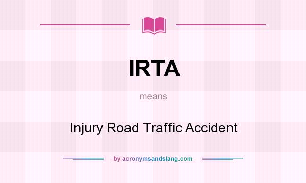 What does IRTA mean? It stands for Injury Road Traffic Accident