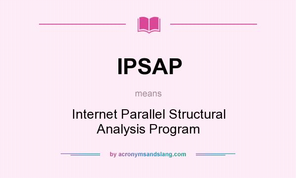 What does IPSAP mean? It stands for Internet Parallel Structural Analysis Program