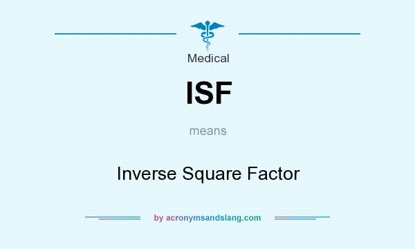 What does ISF mean? It stands for Inverse Square Factor