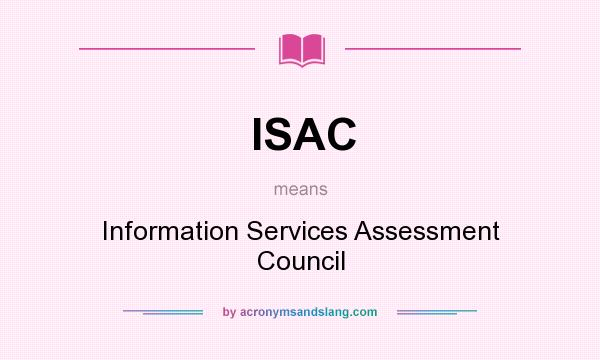What does ISAC mean? It stands for Information Services Assessment Council