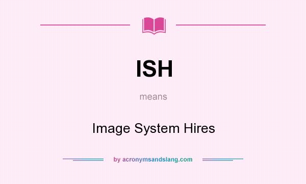 What does ISH mean? It stands for Image System Hires