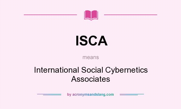 What does ISCA mean? It stands for International Social Cybernetics Associates