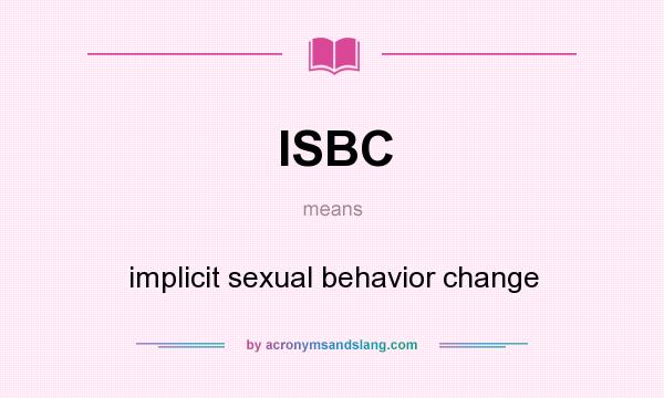 What does ISBC mean? It stands for implicit sexual behavior change