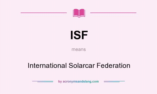 What does ISF mean? It stands for International Solarcar Federation