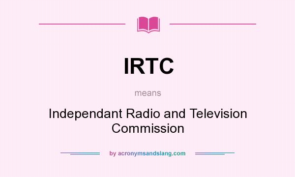 What does IRTC mean? It stands for Independant Radio and Television Commission