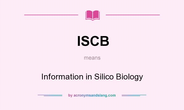What does ISCB mean? It stands for Information in Silico Biology