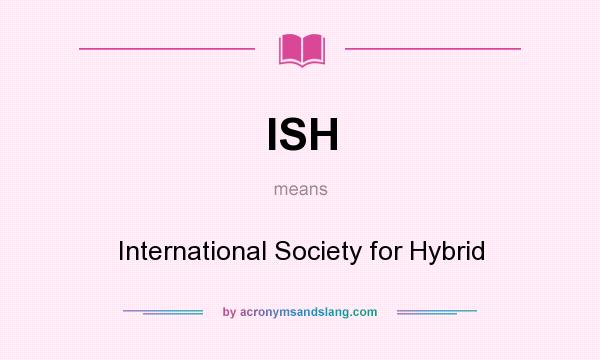 What does ISH mean? It stands for International Society for Hybrid