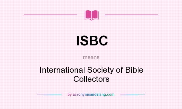 What does ISBC mean? It stands for International Society of Bible Collectors