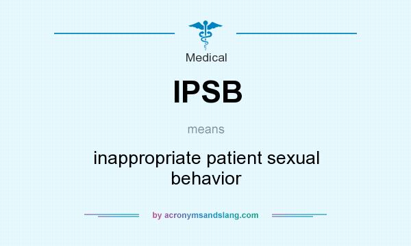 What does IPSB mean? It stands for inappropriate patient sexual behavior