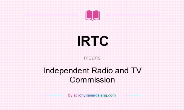 What does IRTC mean? It stands for Independent Radio and TV Commission