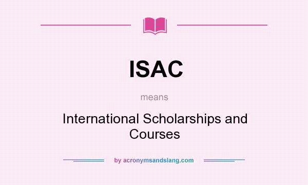 What does ISAC mean? It stands for International Scholarships and Courses