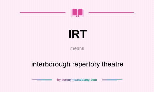 What does IRT mean? It stands for interborough repertory theatre