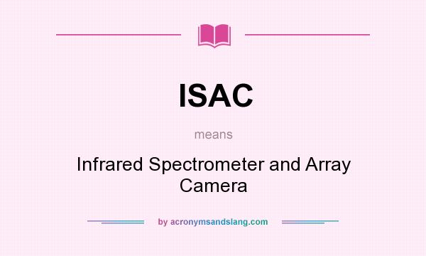 What does ISAC mean? It stands for Infrared Spectrometer and Array Camera