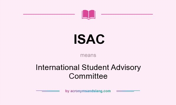 What does ISAC mean? It stands for International Student Advisory Committee